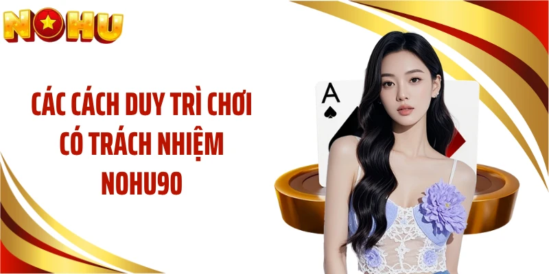 Các cách duy trì chơi có trách nhiệm NOHU90