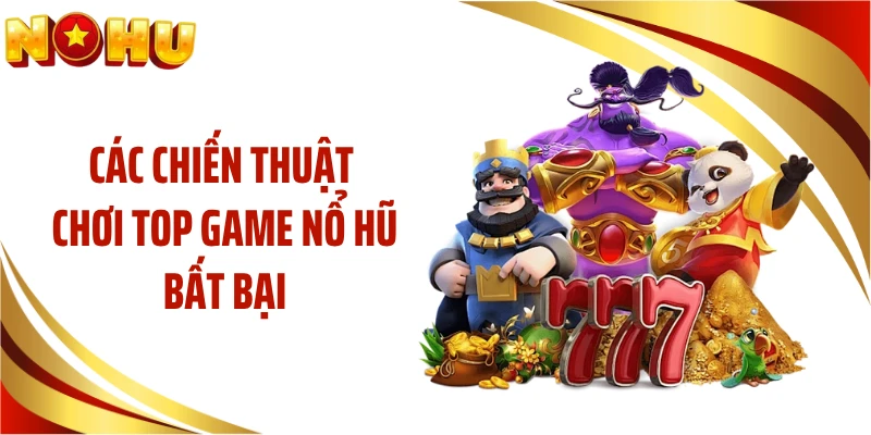 Các chiến thuật chơi top game nổ hũ bất bại