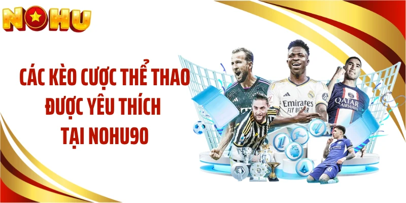 Các kèo cược thể thao được yêu thích tại NOHU90