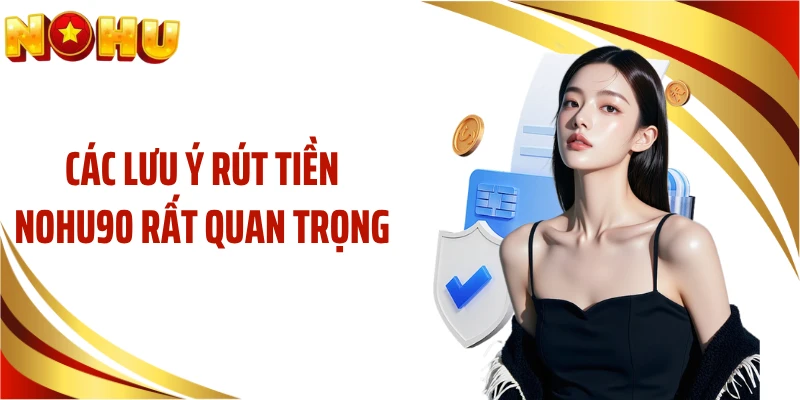 Các lưu ý rút tiền NOHU90 rất quan trọng