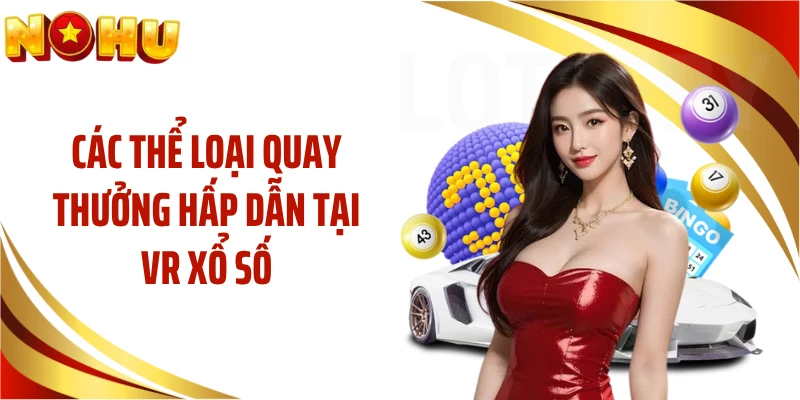 Các thể loại quay thưởng hấp dẫn tại VR xổ số