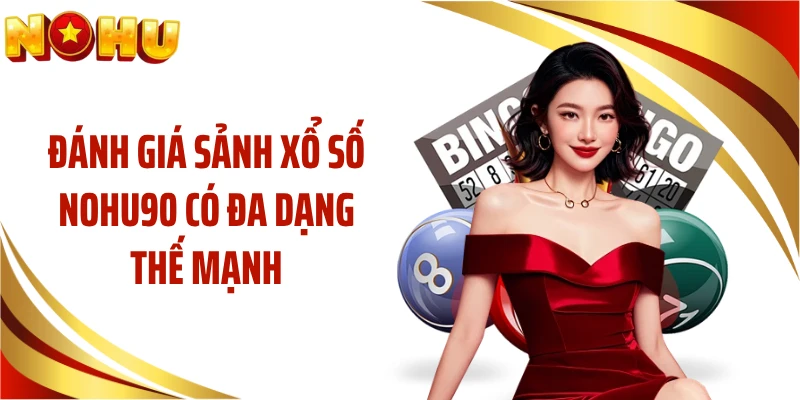 Đánh giá sảnh xổ số NOHU90 có đa dạng thế mạnh