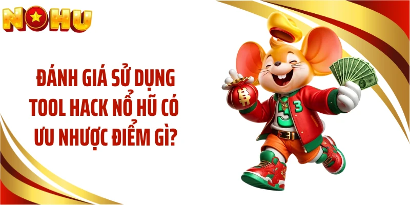 Đánh giá sử dụng tool hack nổ hũ có ưu nhược điểm gì?