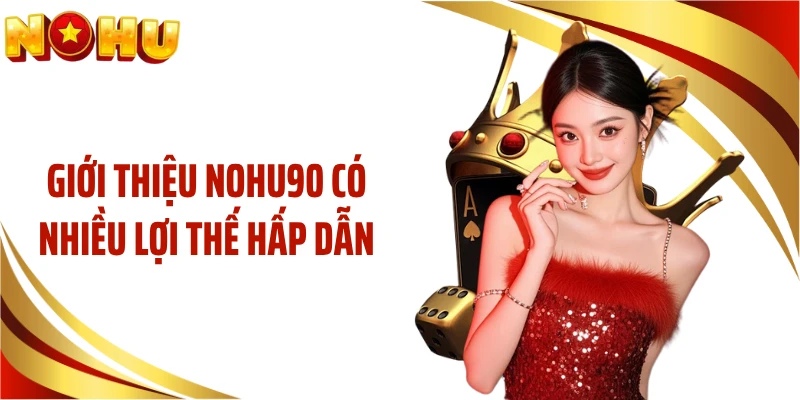 Giới thiệu NOHU90 có nhiều lợi thế hấp dẫn