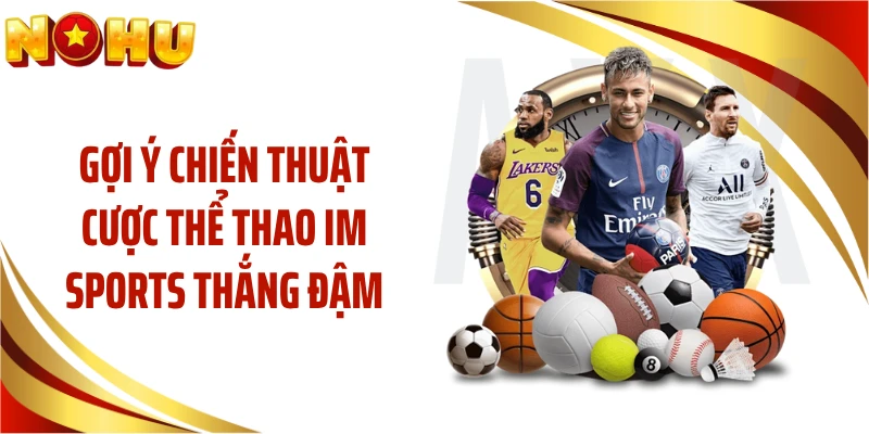 Gợi ý chiến thuật cược thể thao IM Sports thắng đậm