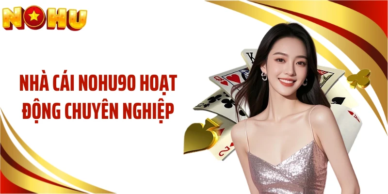 Nhà cái NOHU90 hoạt động chuyên nghiệp