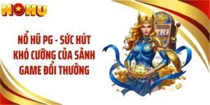 Nổ Hũ PG - Sức Hút Khó Cưỡng Của Sảnh Game Đổi Thưởng