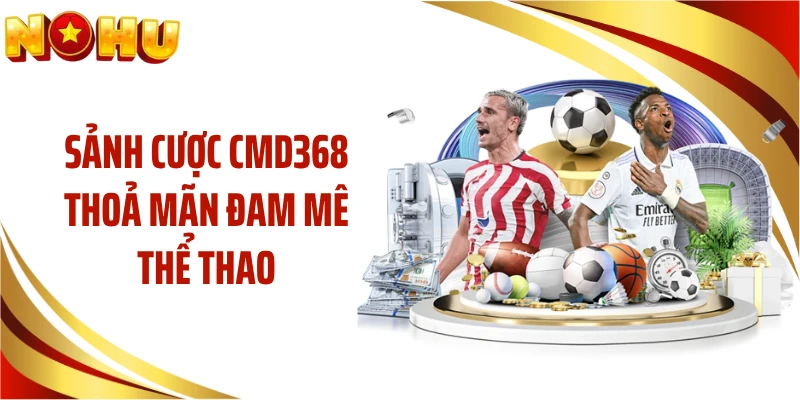 Sảnh cược CMD368 thoả mãn đam mê thể thao