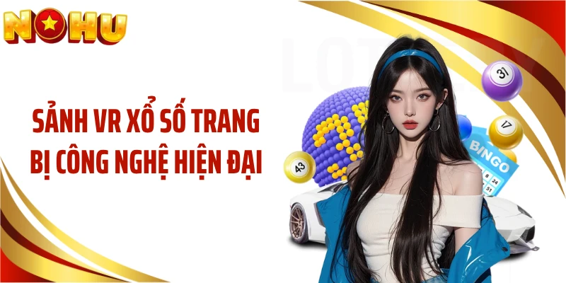 Sảnh VR xổ số trang bị công nghệ hiện đại