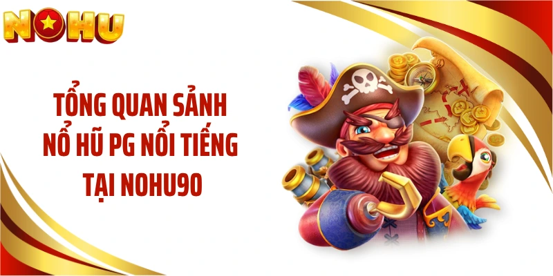 Tổng quan sảnh nổ hũ PG nổi tiếng tại NOHU90