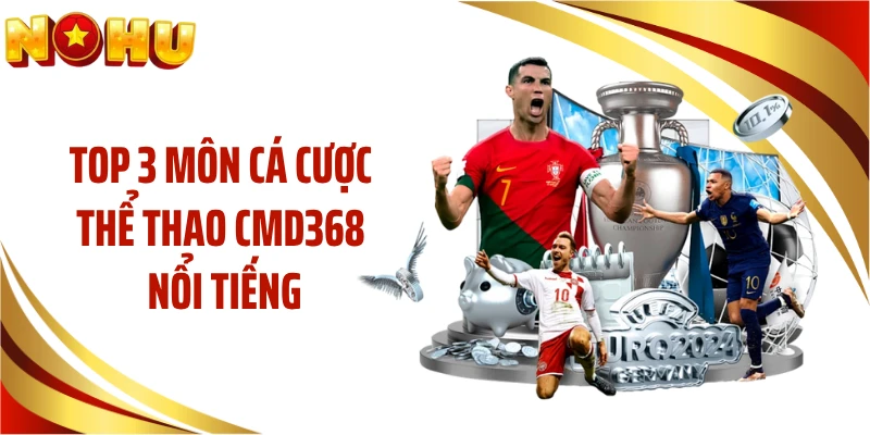 Top 3 môn cá cược thể thao CMD368 nổi tiếng