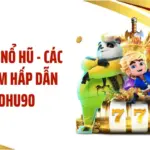 Top Game Nổ Hũ - Các Siêu Phẩm Hấp Dẫn Tại NOHU90